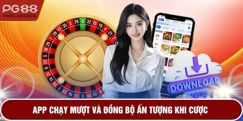 App chạy mượt và đồng bộ ấn tượng khi cược