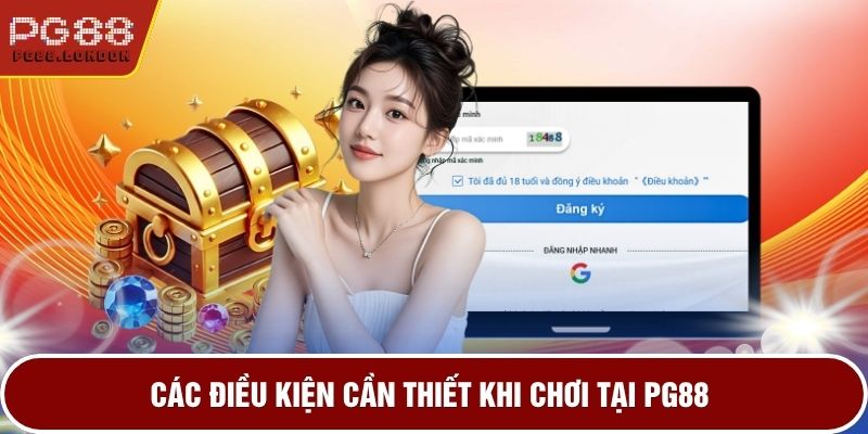 Các điều kiện cần thiết khi chơi tại PG88